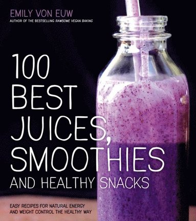 100 Best Juices, Smoothies and Healthy Snacks (e-bok)