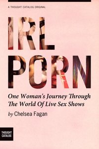 IRL Porn: One Woman's Journey Through the World of Live Sex Shows ...