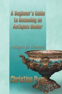 A Beginner's Guide to Becoming an Antiques Dealer (häftad)