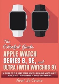 The Colorful Guide to the Apple Watch Series 8, SE, and Ultra (with watchOS 9) (hftad)