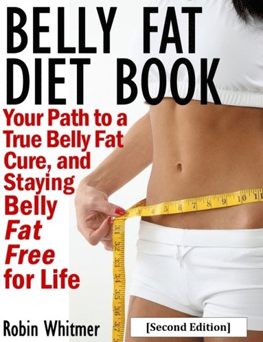 Belly Fat Diet Book [Second Edition]: Your Path to a True Belly Fat Cure, and Staying Belly Fat Free for Life (häftad)