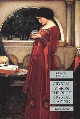 Crystal Vision Through Crystal Gazing (inbunden)