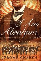 I am Abraham - A Novel of Lincoln and the Civil War (hftad)