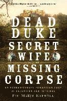 Dead Duke, His Secret Wife, And The Missing - An Extraordinary Edwardian Case Of Deception And Intrigue (hftad)
