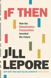 If Then - How The Simulmatics Corporation Invented  The Future (inbunden)