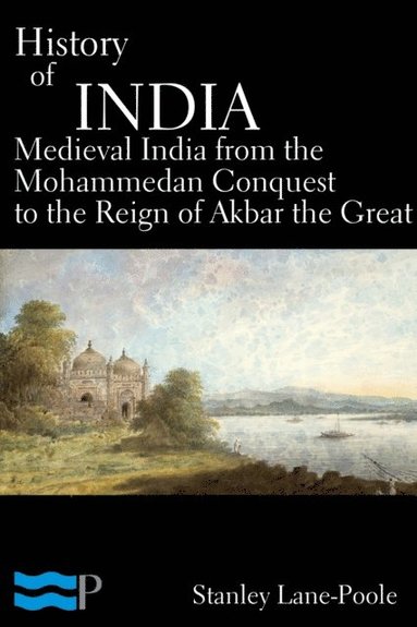 History of India, Medieval India from the Mohammedan Conquest to the Reign of Akbar the Great (e-bok)