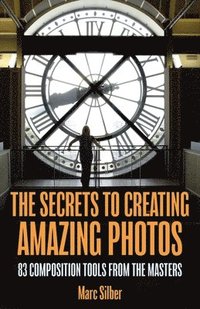 The Secrets to Amazing Photo Composition (häftad)