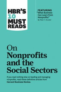 HBR's 10 Must Reads on Nonprofits and the Social Sectors (featuring "What Business Can Learn from Nonprofits" by Peter F. Drucker) (hftad)