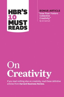 HBR's 10 Must Reads on Creativity (with bonus article "How Pixar Fosters Collective Creativity" By Ed Catmull) (hftad)