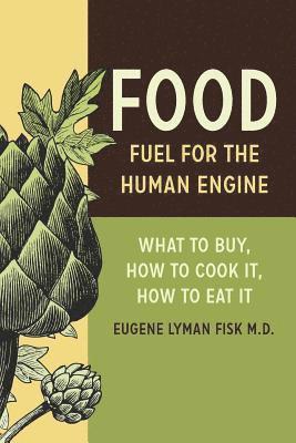 Food: Fuel for the Human Engine: What to Buy, How to Cook It, How to Eat It (hftad)