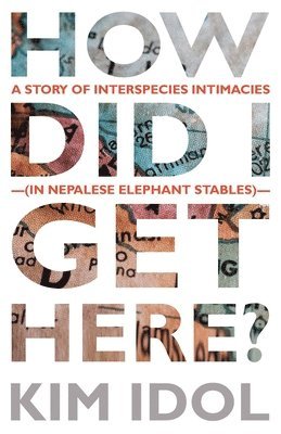 How Did I Get Here?: A Story of Interspecies Intimacies (In Nepalese Elephant Stables) (hftad)