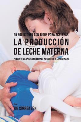 55 Soluciones Con Jugos Para Acelerar la Produccin de Leche Materna (hftad)