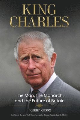 King Charles: The Man, the Monarch, and the Future of Britain (inbunden)