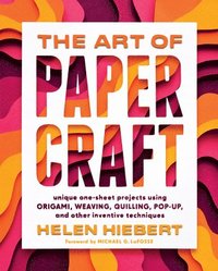 Art of Papercraft: Unique One-Sheet Projects Using Origami, Weaving, Quilling, Pop-Up and Other Inventive Techniques (inbunden)