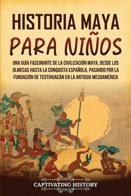 Historia maya para niños: Una guía fascinante de la civilización maya, desde los olmecas hasta la conquista española, pasando por la fundación d (inbunden)
