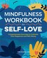 Mindfulness Workbook for Self-Love: Compassionate Exercises to Cultivate Your Happiness and Well-Being
