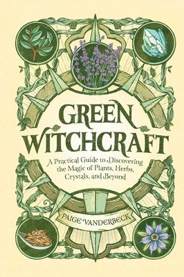 Green Witchcraft: A Practical Guide to Discovering the Magic of Plants, Herbs, Crystals, and Beyond (häftad)