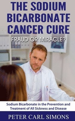Sodium Bicarbonate Cancer Curefraud or Miracle? (h�ftad)