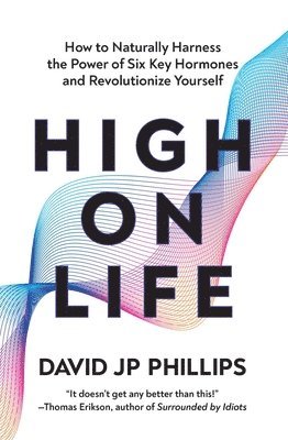 High on Life: How to Naturally Harness the Power of Six Key Hormones and Revolutionize Yourself (h�ftad)