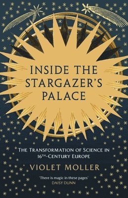 Inside the Stargazer's Palace: The Transformation of Science in 16th-Century Europe (h�ftad)
