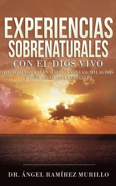 Experiencias Sobrenaturales con el Dios Vivo: Historias Reales sobre Ã¿ngeles, Milagros y Encuentros Celestiales (häftad)