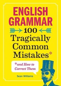 English Grammar: 100 Tragically Common Mistakes (and How to Correct Them) (hftad)