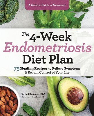 The 4-Week Endometriosis Diet Plan: 75 Healing Recipes to Relieve Symptoms and Regain Control of Your Life (häftad)