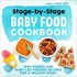 Stage-By-Stage Baby Food Cookbook: 100+ Pures and Baby-Led Feeding Recipes for a Healthy Start