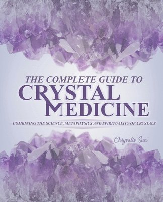 The Complete Guide To Crystal Medicine: Combining The Science, Metaphysics, and Spirituality of Crystals (hftad)