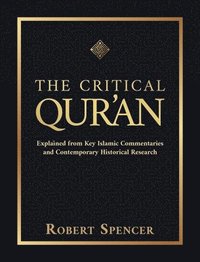 The Critical Qur'an: Explained from Key Islamic Commentaries and Contemporary Historical Research (inbunden)