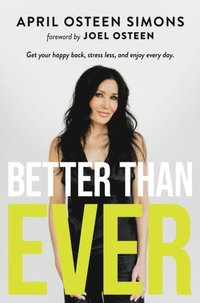 Better Than Ever: Get Your Happy Back, Stress Less, and Enjoy Every Day (e-bok)
