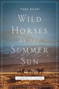Wild Horses of the Summer Sun - A Memoir of Iceland (inbunden)