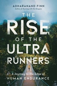 The Rise of the Ultra Runners: A Journey to the Edge of Human Endurance (hftad)