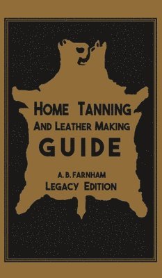 Home Tanning And Leather Making Guide (Legacy Edition) (inbunden)