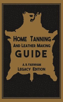Home Tanning And Leather Making Guide (Legacy Edition) (hftad)