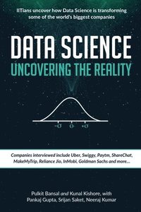Data Science Uncovering the Reality: IITians uncover how Data Science is transforming some of the world's biggest companies (häftad)