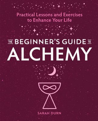 The Beginner's Guide to Alchemy: Practical Lessons and Exercises to Enhance Your Life (inbunden)