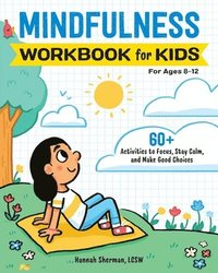 Mindfulness Workbook for Kids: 60+ Activities to Focus, Stay Calm, and Make Good Choices (hftad)