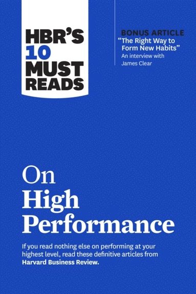 HBR's 10 Must Reads on High Performance (with bonus article &quote;The Right Way to Form New Habits&quote; An interview with James Clear) (inbunden)