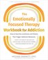 The Emotionally Focused Therapy Workbook for Addiction