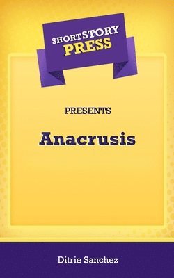 Short Story Press Presents Anacrusis (hftad)