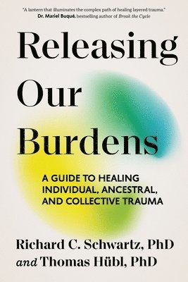 Releasing Our Burdens: A Guide to Healing Individual, Ancestral, and Collective Trauma (h�ftad)