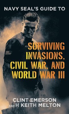 Navy SEAL's Guide to Surviving Invasions, Civil War, and World War III (hftad)