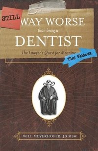 Still Way Worse Than Being a Dentist: The Lawyer's Quest for Meaning (häftad)