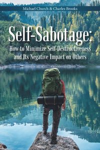 Self-Sabotage: How to Minimize Self-Destructiveness and Its Negative Impact on Others (e-bok)