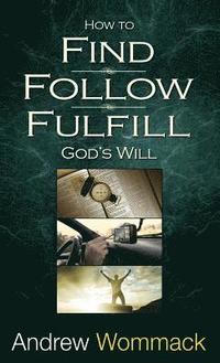How to Find, Follow, Fulfill God's Will (inbunden)