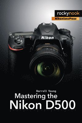 Mastering the Nikon D500 (häftad)
