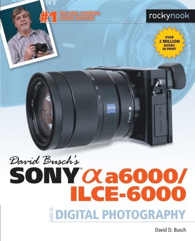 David Busch's Sony Alpha a6000/ILCE-6000 Guide to Digital Photography (häftad)
