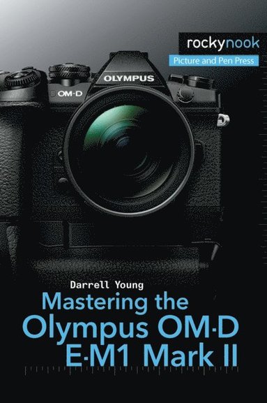 Mastering the Olympus OM-D E-M1 Mark II (inbunden)