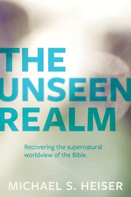 Unseen Realm - Recovering the Supernatural Worldview of the Bible (inbunden)